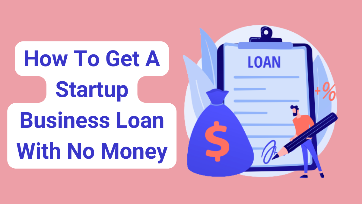 How to get a startup business loan with no money